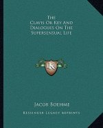 The Clavis or Key and Dialogues on the Supersensual Life