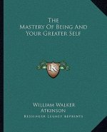 The Mastery of Being and Your Greater Self