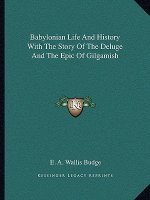 Babylonian Life and History with the Story of the Deluge and the Epic of Gilgamish