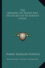 The Meaning of Prayer and the Secret of Victorious Living