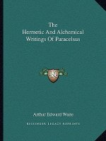 The Hermetic and Alchemical Writings of Paracelsus