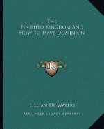 The Finished Kingdom and How to Have Dominion