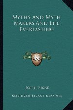 Myths and Myth Makers and Life Everlasting
