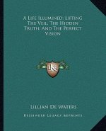 A Life Illumined; Lifting the Veil; The Hidden Truth; And the Perfect Vision