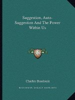 Suggestion, Auto-Suggestion and the Power Within Us