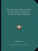 My Friend Mr. Edison and How to Make Money and How to Keep It or Capital and Labor