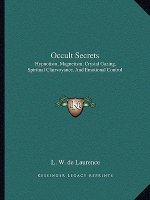 Occult Secrets: Hypnotism, Magnetism, Crystal Gazing, Spiritual Clairvoyance, and Emotional Control