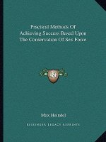 Practical Methods of Achieving Success Based Upon the Conservation of Sex Force