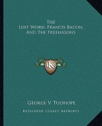 The Lost Word, Francis Bacon, and the Freemasons