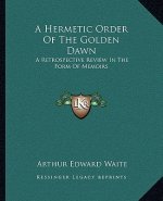 A Hermetic Order of the Golden Dawn: A Retrospective Review in the Form of Memoirs