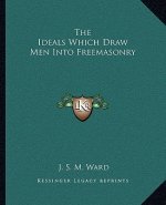 The Ideals Which Draw Men Into Freemasonry