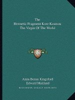The Hermetic Fragment Kore Kosmou the Virgin of the World