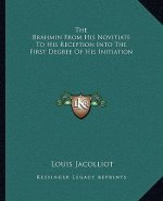 The Brahmin from His Novitiate to His Reception Into the First Degree of His Initiation