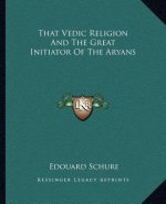 That Vedic Religion and the Great Initiator of the Aryans
