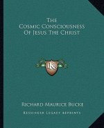 The Cosmic Consciousness of Jesus the Christ