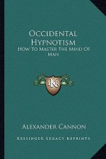Occidental Hypnotism: How to Master the Mind of Man