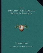 The Imagination Realizes What It Invents
