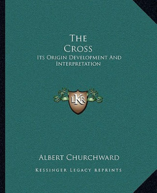 The Cross: Its Origin Development and Interpretation