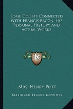 Some Doubts Connected With Francis Bacon, His Personal History And Actual Works