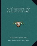 Astro-Theosophical System of the Rosicrucians and the Cabalistic Fall of Man