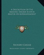 A Description of the Masonic Degree Scotch Master or Superintendent