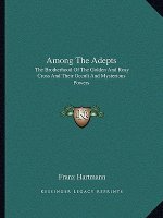 Among the Adepts: The Brotherhood of the Golden and Rosy Cross and Their Occult and Mysterious Powers