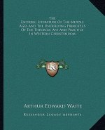 The Esoteric Literature Of The Middle Ages And The Underlying Principles Of The Theurgic Art And Practice In Western Christendom