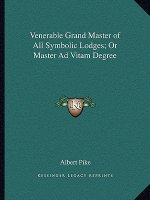Venerable Grand Master of All Symbolic Lodges; Or Master Ad Vitam Degree