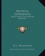 Mystical Experiences: Being Studies in Christian Mysticism
