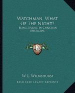 Watchman, What of the Night?: Being Studies in Christian Mysticism