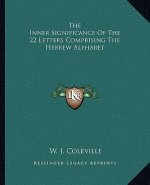 The Inner Significance Of The 22 Letters Comprising The Hebrew Alphabet
