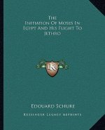 The Initiation of Moses in Egypt and His Flight to Jethro