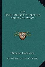 The Seven Means of Creating What You Want