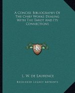 A Concise Bibliography of the Chief Works Dealing with the Tarot and Its Connections