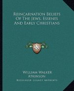 Reincarnation Beliefs of the Jews, Essenes and Early Christians