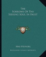 The Sorrows of the Seeking Soul in Faust