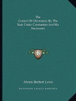 The Control of Christianity by the State Under Constantine and His Successors