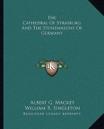 The Cathedral of Strasburg and the Stonemasons of Germany