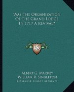 Was the Organization of the Grand Lodge in 1717 a Revival?