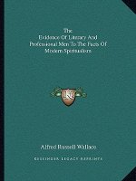 The Evidence of Literary and Professional Men to the Facts of Modern Spiritualism
