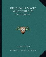Religion Is Magic Sanctioned by Authority