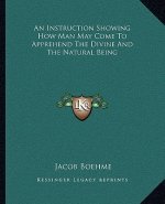 An Instruction Showing How Man May Come to Apprehend the Divine and the Natural Being