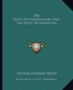 The Place of Freemasonry and the Rites of Initiation
