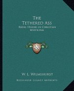 The Tethered Ass: Being Studies in Christian Mysticism