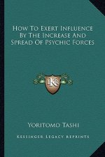 How to Exert Influence by the Increase and Spread of Psychic Forces