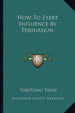 How to Exert Influence by Persuasion