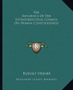 The Influence of the Extraterrestrial Cosmos on Human Consciousness