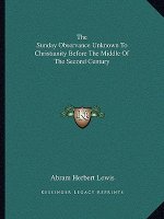 The Sunday Observance Unknown to Christianity Before the Middle of the Second Century