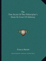 The True Secret of the Philosopher's Stone or Jewel of Alchemy
