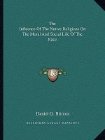 The Influence of the Native Religions on the Moral and Social Life of the Race
